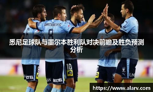 悉尼足球队与墨尔本胜利队对决前瞻及胜负预测分析